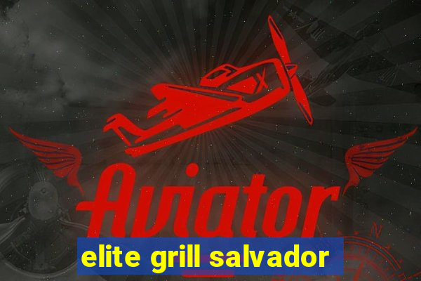 elite grill salvador